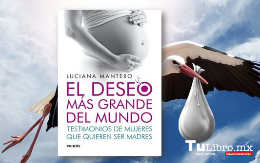 El Deseo Más Grande Del Mundo: Un Libro Imprescindible Sobre el Deseo de Ser Madre