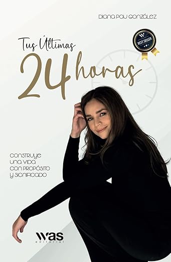 Tus últimas 24 horas: Construye una vida con propósito y significado