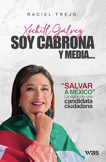 Xóchitl Gálvez. Soy Cabrona y media...: Salvar a México, la visión de una candidata ciudadana