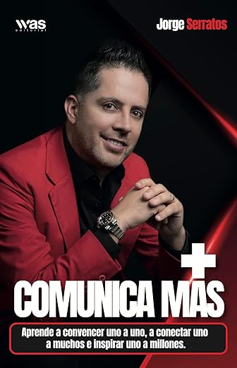 Comunica más: Aprende a convencer uno a uno, a conectar uno a muchos e inspirar uno a millones