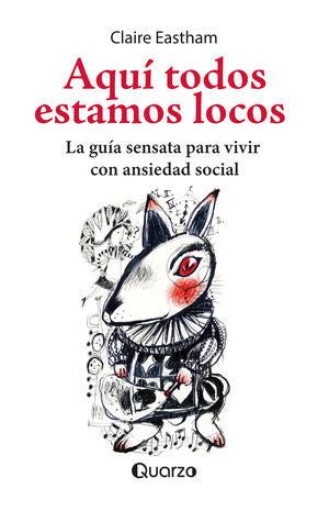 Aquí Todos Estamos Locos. La Guía Sensata Para Vivir Con Ansiedad Social