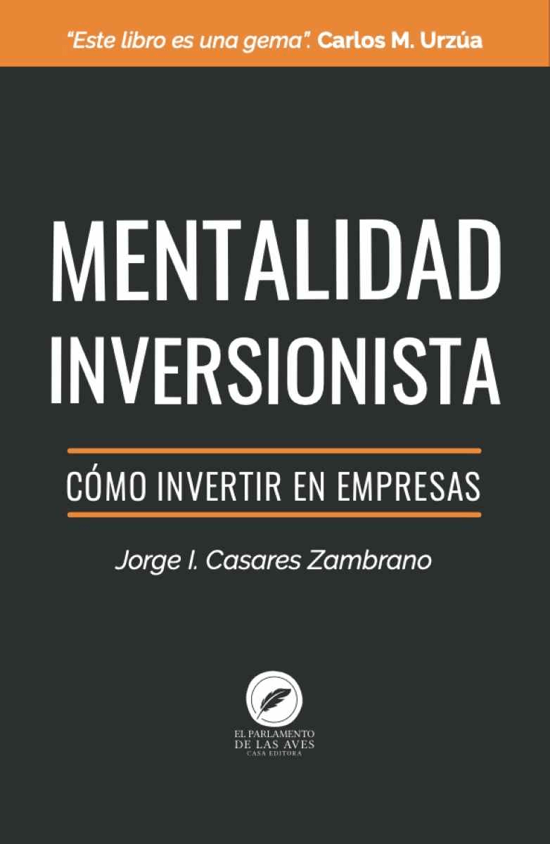 Mentalidad Inversionista - Cómo invertir en empresas [Textbook Binding] Jorge I. Casares Zambrano