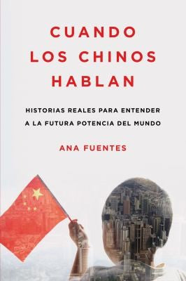 Cuando los Chinos Hablan: Historias Reales Para Entender a la Futura Potencia del Mundo [Paperback] Fuentes, Ana