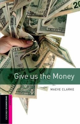 Oxford Bookworms Library: Give Us the Money: Starter: 250-Word Vocabulary: 250 Headwords [Paperback] Clarke, Maeve