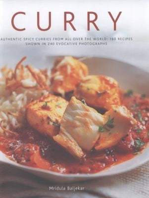 Curry: Authentic Spicy Curries from All over the World: 160 Recipes Shown in 240 Evocative Photographs Beljekar, Mridula