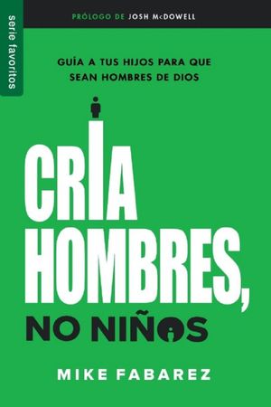 Cria Hombres, No Niños. Guía A Tus Hijos Para Quesean Hombres De Dios