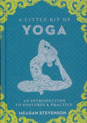 A Little Bit Of Yoga. An Introduction To Postures & Practice