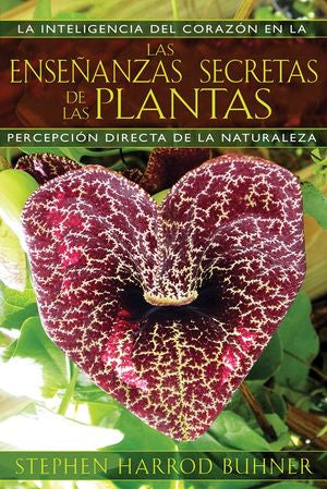 Las Enseñanzas Secretas De Las Plantas. La Inteligencia Del Corazón En La Percepción Directa De La Naturaleza