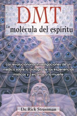 DMT. La molécula del espíritu: Las Revolucionarias Investigaciones de Un Médico Sobre La Biología de Las Experiencias Místicas Y Cercanas a la Muerte [Paperback] Strassman, Rick