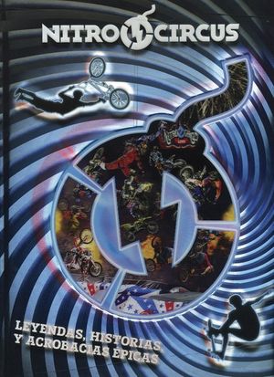 Nitro Circus. Leyendas Historias Y Acrobacias Epicas