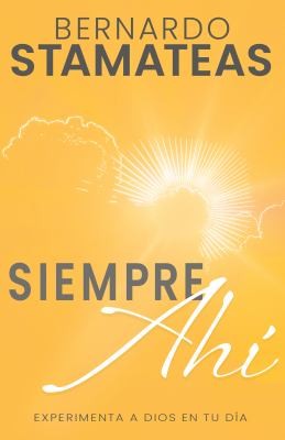 Siempre ahí. Experimenta a Dios en tu día: Experimenta a Dios En Tu Día (Spanish Language Edition, Always There (Spanish)) [Paperback] Stamateas, Bernardo