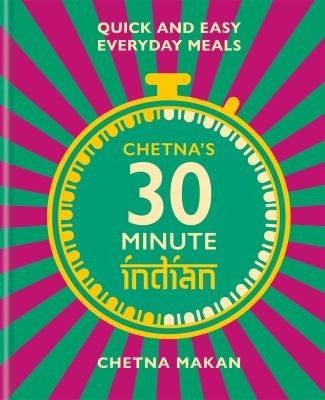 Chetna's 30 Minute Indian: Quick and Easy Everyday Meals [Hardcover] Makan, Chetna