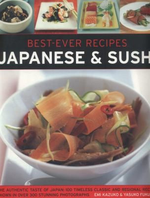 Best-Ever Recipes: Japanese & Sushi: The Authentic Taste of Japan: 100 Timeless Classic and Regional Recipes Shown in Over 300 Stunning Photographs [Paperback] Kazuko, Emi and Fukuoka, Yasuko