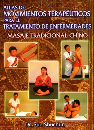 Atlas De Movimientos Terapéuticos Para El Tratamiento De Enfermedades. Masaje Tradicional Chino
