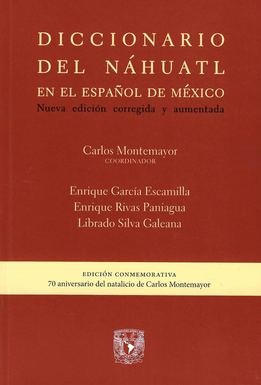 Diccionario del náhuatl en el español de México. Nueva edición corregida y aumentada. Edición conmemorativa por el 70 aniversario del natalicio de Carlos Montemayor