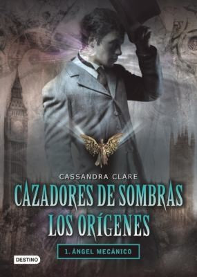 Cazadores de sombras. Ángel mecánico. Los orígenes 1 [Paperback] 1:Cassandra Clare