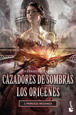 Princesa mecánica / Cazadores de sombras. Los orígenes / vol. 3