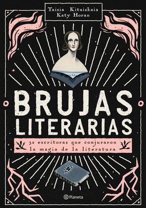 Brujas Literarias. 30 Escritoras Que Conjuraron La Magia De La Literatura