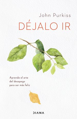 Déjalo ir. Aprende el arte del desapego para ser más feliz