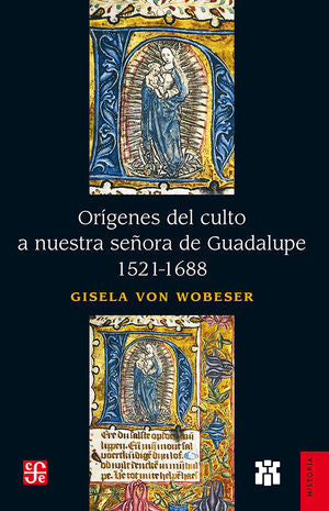 Orígenes Del Culto A Nuestra Señora De Guadalupe, 1521-1688