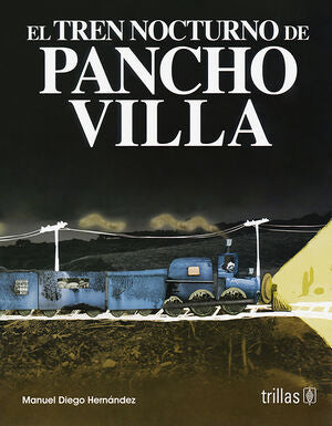 EL TREN NOCTURNO DE PANCHO VILLA | HERNANDEZ, MANUEL DIEGO | Trillas