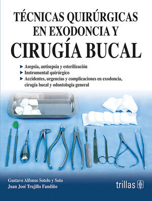 TECNICAS QUIRURGICAS EN EXODONCIA Y CIRUGIA BUCAL | SOTELO Y SOTO, GUSTAVO ALFONSO; TRUJILLO FANDIÑO, JUAN JOSE | Trillas