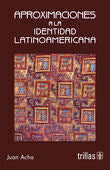 APROXIMACIONES A LA IDENTIDAD LATINOAMERICANA | ACHA VALDIVIESO, JUAN | Trillas