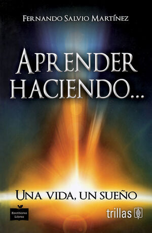 APRENDER HACIENDO...UNA VIDA, UN SUEÑO | SALVIO MARTINEZ, FERNANDO | Trillas