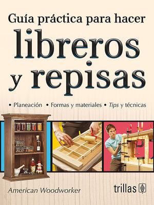 GUIA PRACTICA PARA HACER LIBREROS Y REPISAS | AMERICAN WOODWORKER | Trillas