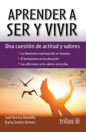 APRENDER A SER Y VIVIR | ACOSTA ALAMILLA, SAUL; SOTELO GOMEZ, KARLA | Trillas