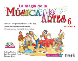 LA MAGIA DE LA MUSICA Y LAS ARTES, 6. PRIMARIA | MARTINEZ DEL CAMPO RANGEL, M. GABRIELA; HERRERA DE LA FUENTE, LUIS; LEA BROWN, MARA | Trillas
