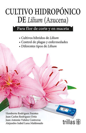 CULTIVO HIDROPONICO DE LILIUM (AZUCENA) | RODRIGUEZ FUENTES, HUMBERTO; RODRIGUEZ ORTIZ, JUAN CARLOS; VIDALES CONTRERAS, JUAN ANTONIO; LUNA MAL | Trillas