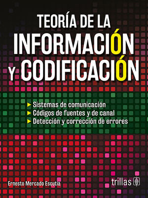 TEORIA DE LA INFORMACION Y CODIFICACION | MERCADO ESCUTIA, ERNESTO | Trillas