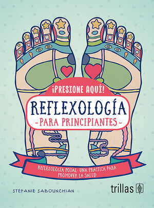 REFLEXOLOGÍA PARA PRINCIPIANTES | SABOUNCHIAN, STEFANIE | Trillas