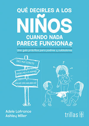 QUE DECIRLES A LOS NIÑOS CUANDO NADA PARECE FUNCIONAR | LAFRANCE,  ADELE; MILLER, ASHLEY | Trillas