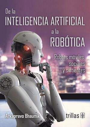 De la inteligencia artificial a la robótica | BHAUMIK, ARKAPRAVO | Trillas