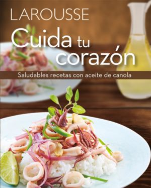 Cuida Tu Corazón. Saludables Recetas Con Aceite De Canola