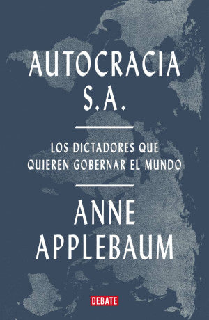 Autocracia S. A. Los Dictadores Que Quieren Gobernar El Mundo