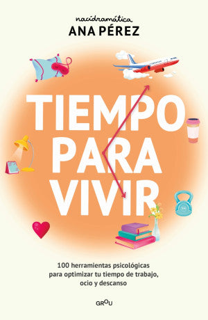 Tiempo Para Vivir. 100 Herramientas Psicológicas Para Optimizar Tu Tiempo De Trabajo, Ocio Y Descanso