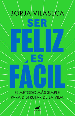 Ser Feliz Es Fácil. El Método Más Simple Para Disfrutar De La Vida