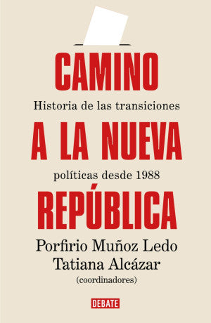 Camino A La Nueva República. Historia De Las Transiciones Políticas Desde 1988