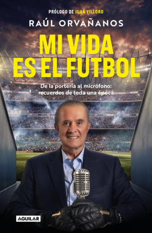 MI VIDA ES EL FUTBOL. DE LA PORTERIA AL