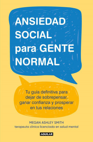Ansiedad social para gente normal. Tu guía definitiva para dejar de sobrepensar, ganar confianza y prosperar en tus relaciones