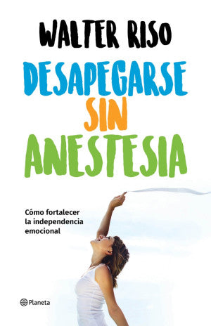 Desapegarse sin anestesia. Cómo fortalecer la independencia emocional / Pd.