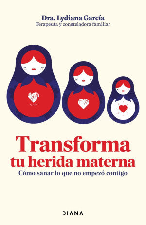 Transforma tu herida materna. Cómo sanar lo que no empezó contigo