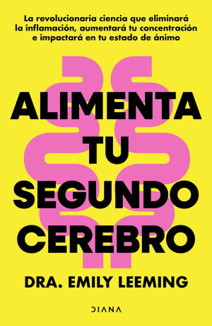 Alimenta Tu Segundo Cerebro. La Revolucionaria Ciencia Del Comer Que Te Ayudará A Alimentar Bien Tu Segundo Cerebro