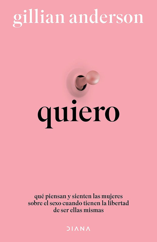 Quiero. Qué piensan y sienten las mujeres sobre el sexo cuando tienen la libertad de ser ellas mismas
