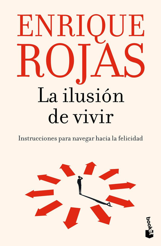 La Ilusión De Vivir. Instrucciones Para Navegar Hacia La Felicidad | Enrique Rojas | Libro