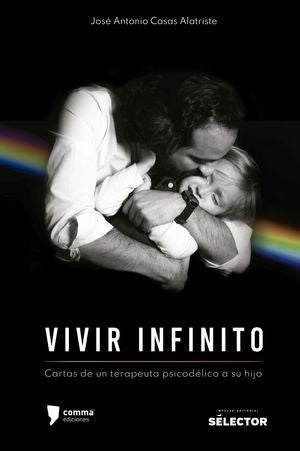 Vivir Infinito. Cartas De Un Terapeuta Psicodélico A Su Hijo