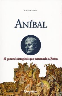 Aníbal. El General Cartaginés Que Estremeció A Roma